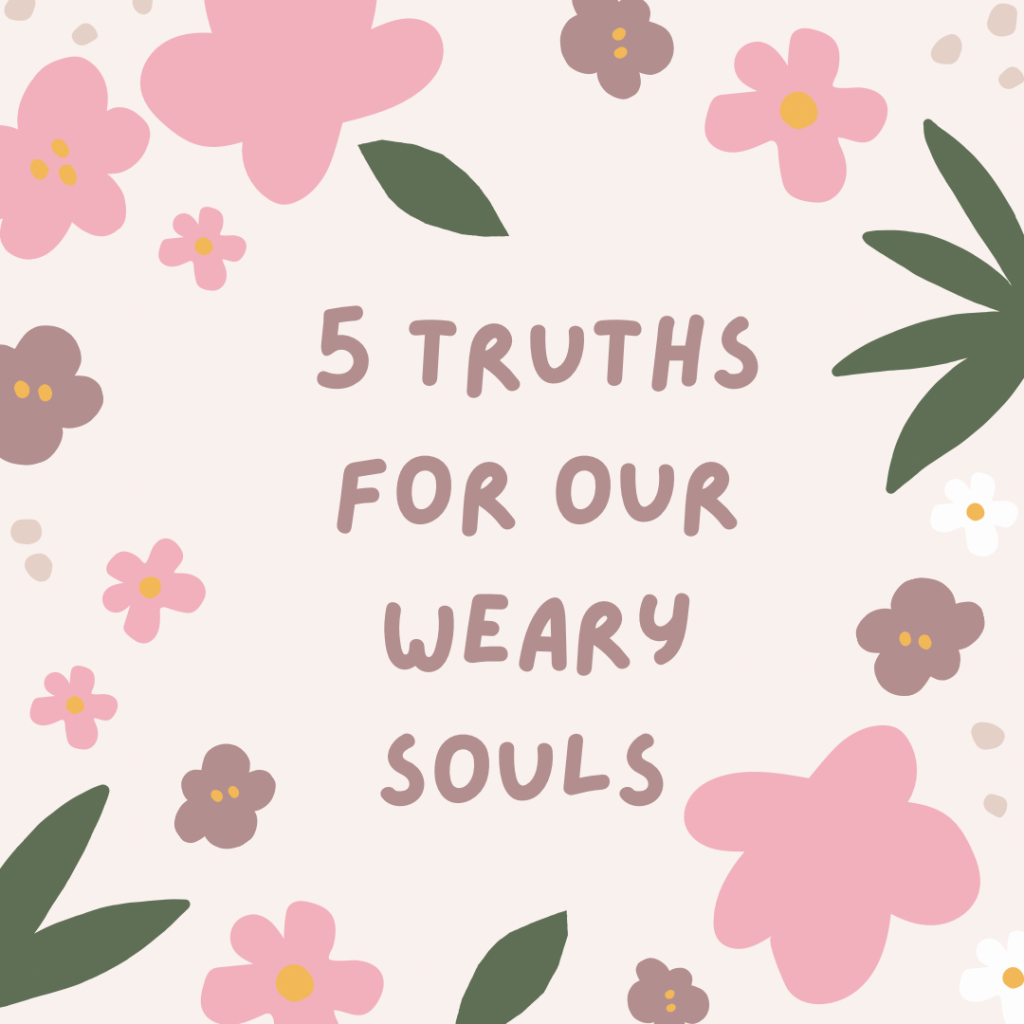 Five Truths For Our Weary Souls